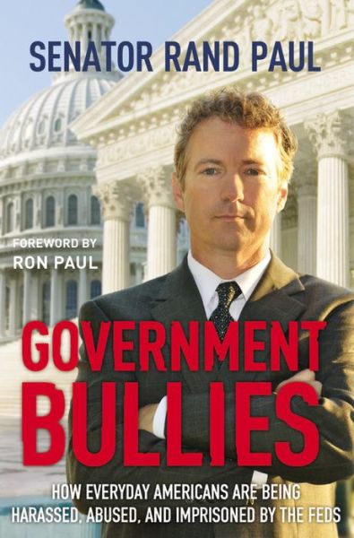 Cover for Senator Rand Paul · Government Bullies: Americans Arrested, Abused, and Terrorized (Hardcover Book) (2012)