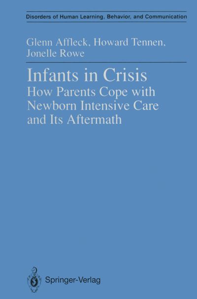 Cover for Glenn Affleck · Infants in Crisis: How Parents Cope with Newborn Intensive Care and Its Aftermath - Disorders of Human Learning, Behavior, and Communication (Paperback Book) [Softcover reprint of the original 1st ed. 1991 edition] (2011)