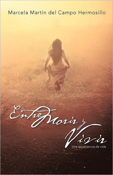 Cover for Marcela Martín Del Campo Hermosillo · Entre Morir Y Vivir: Una Experiencia De Vida (Paperback Book) [Spanish edition] (2012)