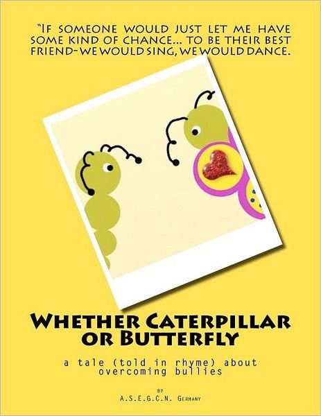 Cover for A S E G C N Germany · Whether Caterpillar or Butterfly: a Tale (Told in Rhyme) About Overcoming Bullies (Pocketbok) (2012)