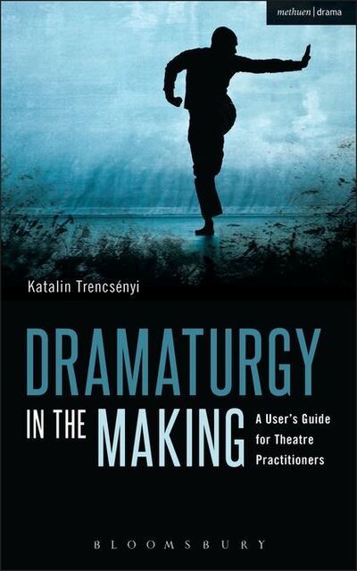 Cover for Katalin Trencsenyi · Dramaturgy in the Making: A User's Guide for Theatre Practitioners - Performance Books (Hardcover Book) (2015)