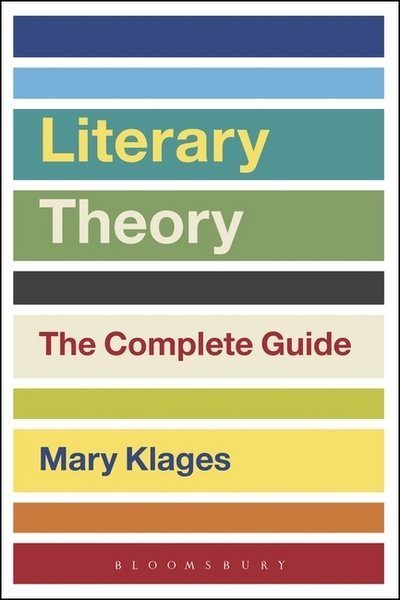Literary Theory: The Complete Guide - Klages, Mary (University of Colorado at Boulder, USA) - Książki - Bloomsbury Publishing PLC - 9781472592750 - 9 lutego 2017