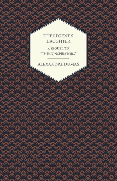 Cover for Alexandre Dumas · The Regent's Daughter - A Sequel to The Conspirators (Paperback Book) (2015)