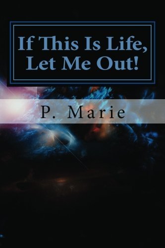 Cover for P Marie · If This is Life, Let Me Out! (Paperback Book) (2012)