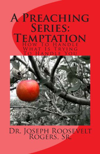 Cover for Dr. Joseph Roosevelt Rogers Sr. · A Preaching Series: Temptation: How to Handle What I Trying to Handle You (Volume 100) (Paperback Book) (2012)