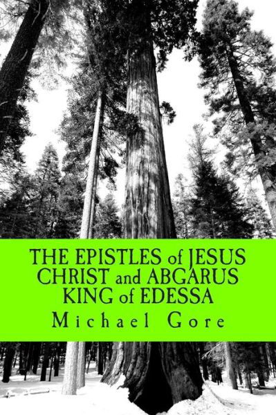 The Epistles of Jesus Christ and Abgarus King of Edessa: Lost & Forgotten Books of the New Testament - Ps Michael Gore - Boeken - Createspace - 9781480032750 - 2 oktober 2012