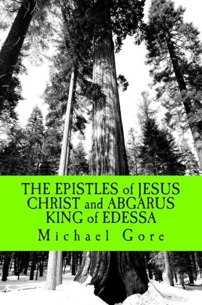 The Epistles of Jesus Christ and Abgarus King of Edessa: Lost & Forgotten Books of the New Testament - Ps Michael Gore - Kirjat - Createspace - 9781480032750 - tiistai 2. lokakuuta 2012