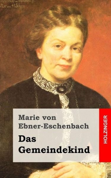 Das Gemeindekind - Marie Von Ebner-eschenbach - Bøker - Createspace - 9781482380750 - 11. februar 2013