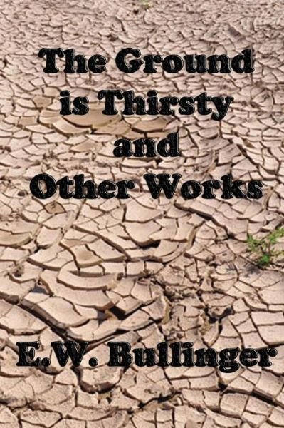 Cover for E W Bullinger · The Ground is Thirsty and Other Works (Paperback Book) (2013)