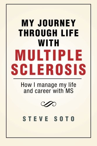 My Journey Through Life with Multiple Sclerosis: How I Managed My Life and Career with Ms - Steve Soto - Kirjat - XLIBRIS - 9781483619750 - maanantai 15. huhtikuuta 2013