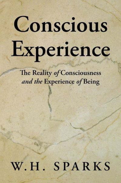 Cover for W H Sparks · Conscious Experience: the Reality of Consciousness and the Experience of Being (Taschenbuch) (2014)