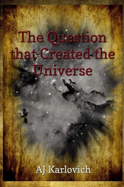 Cover for Aj Karlovich · The Question That Created the Universe (Paperback Book) (2014)