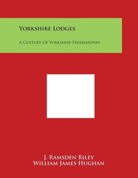 Cover for J Ramsden Riley · Yorkshire Lodges: a Century of Yorkshire Freemasonry (Paperback Book) (2014)