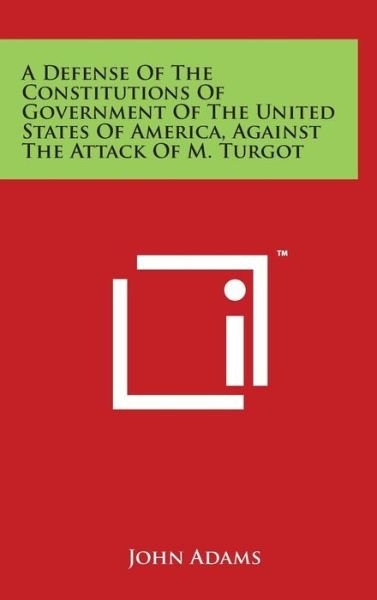 Cover for John Adams · A Defense of the Constitutions of Government of the United States of America, Against the Attack of M. Turgot (Innbunden bok) (2014)