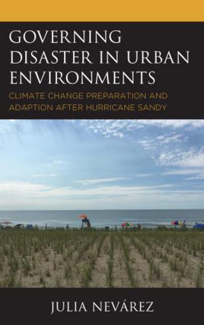 Cover for Julia Nevarez · Governing Disaster in Urban Environments: Climate Change Preparation and Adaption after Hurricane Sandy (Hardcover Book) (2018)