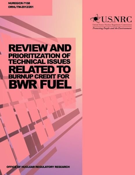 Cover for U S Nuclear Regulatory Commission · Review and Prioritization of Technical Issues Related to Burnup Credit for Bwr Fuel (Paperback Bog) (2014)
