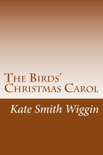 The Birds' Christmas Carol - Kate Douglas Smith Wiggin - Books - Createspace - 9781500484750 - July 16, 2014