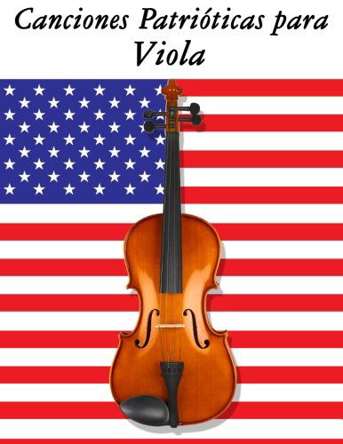 Canciones Patrióticas Para Viola: 10 Canciones De Estados Unidos - Uncle Sam - Books - CreateSpace Independent Publishing Platf - 9781500765750 - September 10, 2014