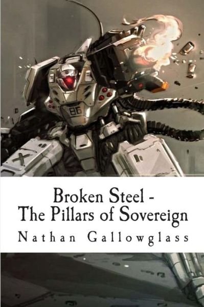 Broken Steel - the Pillars of Sovereign: the Pillars of Sovereign - Nathan Gallowglass - Bøger - Createspace - 9781500950750 - September 15, 2014