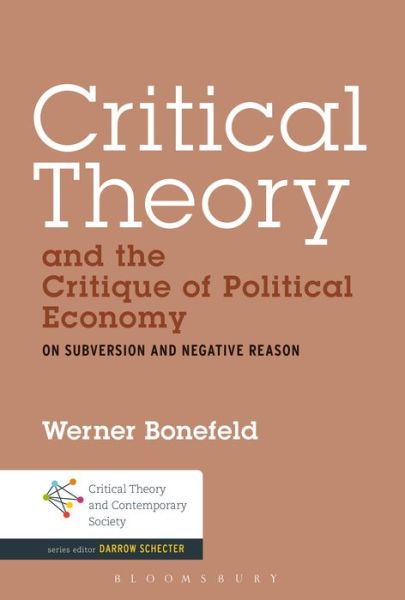 Cover for Bonefeld, Dr. Werner (University of York, UK) · Critical Theory and the Critique of Political Economy: On Subversion and Negative Reason - Critical Theory and Contemporary Society (Taschenbuch) (2016)