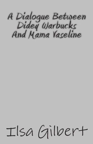 Cover for Ms Ilsa Gilbert · A Dialogue Between Didey Warbucks and Mama Vaseline (Paperback Bog) (2014)