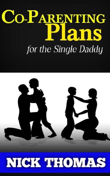 Co-parenting Plans for the Single Daddy: the Ultimate Guide to Parenting Your Child with the Ex-wife - Nick Thomas - Książki - Createspace - 9781505405750 - 14 stycznia 2015