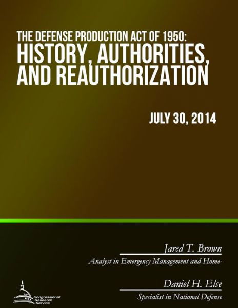 The Defense Production Act of 1950: History, Authorities, and Reauthorization - Congressional Research Service - Books - Createspace - 9781508699750 - June 26, 2015