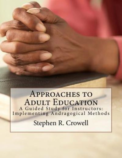 Stephen R Crowell · Approaches to Adult Education: a Guided Study for Instructors: Implementing Andragogical Methods (Paperback Book) (2015)