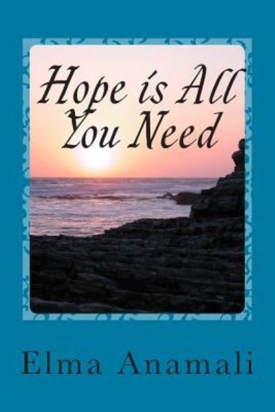 Hope is All You Need - Elma Nneamaka Anamali - Books - Createspace Independent Publishing Platf - 9781511725750 - April 15, 2015
