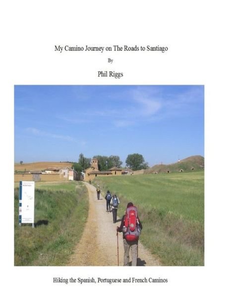 Cover for Phil a Riggs · My Camino Journey on the Roads to Santiago: Hiking the Spanish, Portuguese and French Caminos (Paperback Book) (2015)