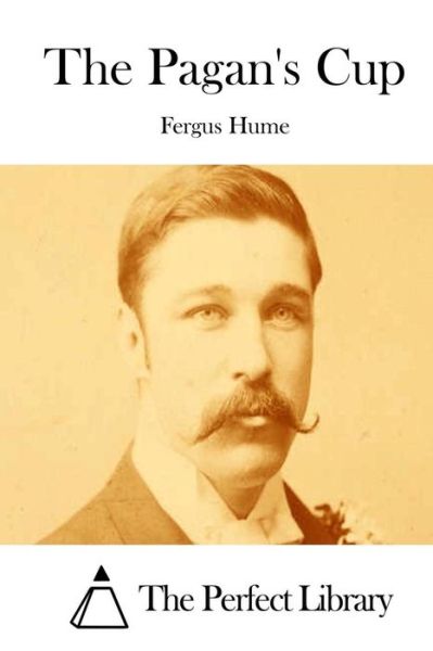 The Pagan's Cup - Fergus Hume - Książki - Createspace - 9781511824750 - 20 kwietnia 2015