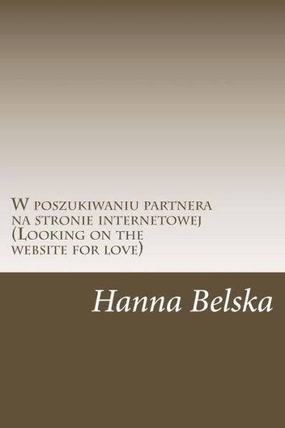 Cover for Hanna Belska · W Poszukiwaniu Partnera Na Stronie Internetowej: Looking on the Website for Love (Paperback Bog) (2015)
