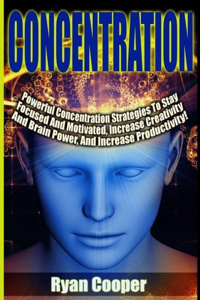 Cover for Ryan Cooper · Concentration - Ryan Cooper: Powerful Concentration Strategies to Stay Focused and Motivated, Increase Creativity and Brain Power, and Increase Pro (Paperback Book) (2015)