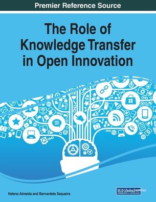 The Role of Knowledge Transfer in Open Innovation - Helena Almeida - Books - IGI Global - 9781522587750 - September 7, 2018