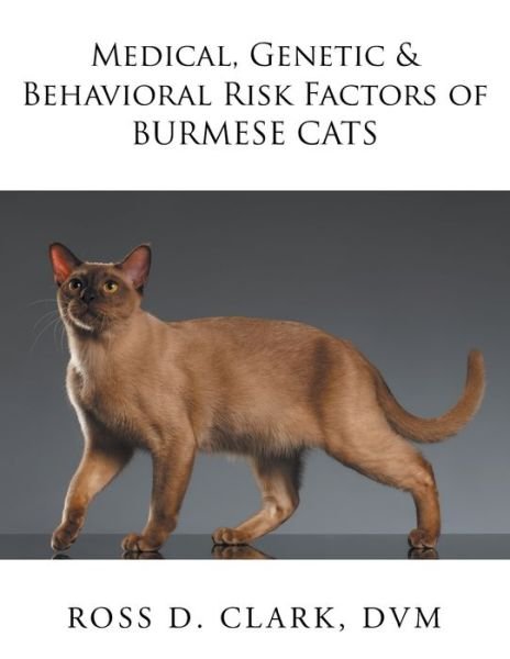 Cover for DVM Ross D Clark · Medical, Genetic &amp; Behavioral Risk Factors of Burmese Cats (Paperback Bog) (2017)