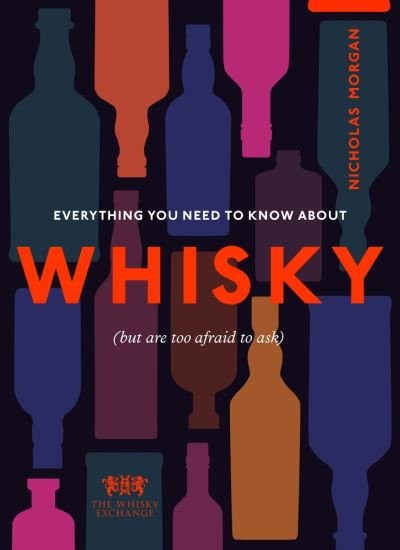 Cover for Nick Morgan · Everything You Need to Know About Whisky: (But are too afraid to ask) (Inbunden Bok) (2021)
