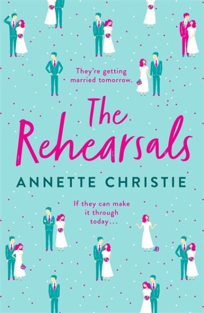 Cover for Annette Christie · The Rehearsals: The wedding is tomorrow . . . if they can make it through today. An unforgettable romantic comedy (Hardcover Book) (2021)