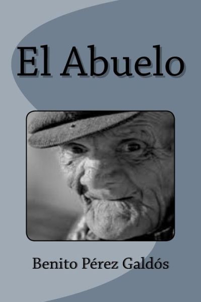 El Abuelo - Benito Perez Galdos - Boeken - Createspace Independent Publishing Platf - 9781533125750 - 5 mei 2016