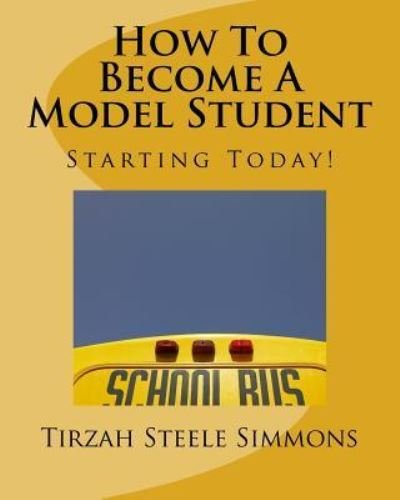 How To Become A Model Student - Tirzah V. Simmons - Bøger - Createspace Independent Publishing Platf - 9781533295750 - 23. maj 2016
