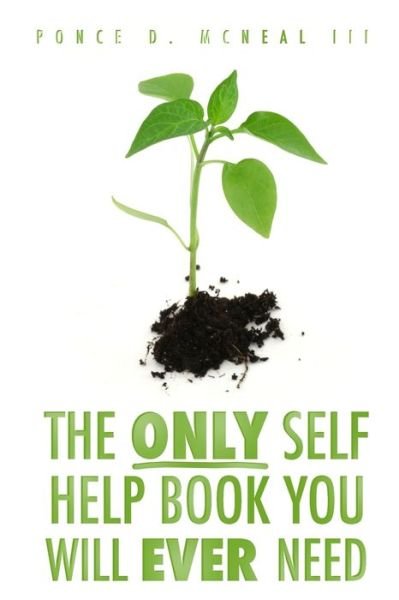 Cover for Ponce D McNeal III · The Only Self Help Book You'll Ever Need (Pocketbok) (2016)