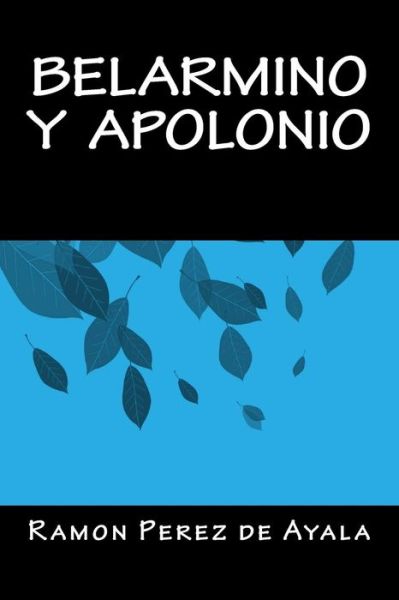 Belarmino y Apolonio - Ramón Pérez de Ayala - Książki - Createspace Independent Publishing Platf - 9781535457750 - 6 września 2016