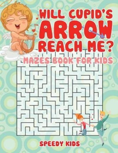 Cover for Speedy Kids · Will Cupid's Arrow Reach Me? Mazes Book for Kids (Paperback Book) (2017)