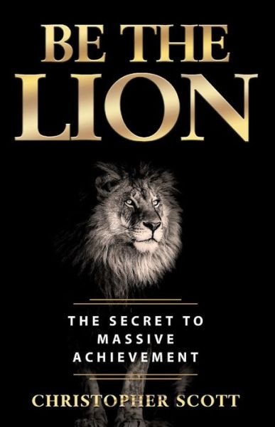 Cover for Christopher Scott · Be the Lion: The Secret to Massive Achievement (Pocketbok) (2019)