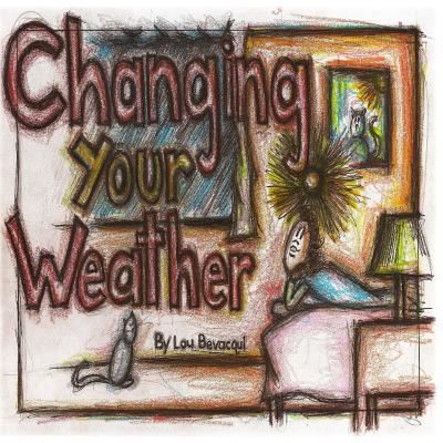 Cover for Lou Bevacqui · Changing Your Weather (Paperback Book) (2017)