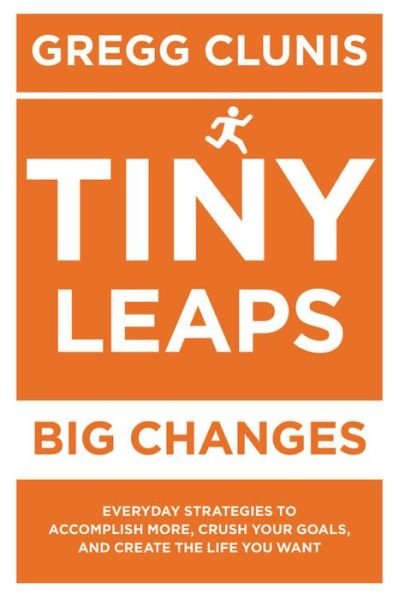 Cover for Robert Morris · Tiny Leaps, Big Changes: Everyday Strategies to Accomplish More, Crush Your Goals, and Create the Life You Want (Paperback Book) (2019)