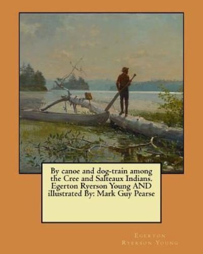 Cover for Egerton Ryerson Young · By canoe and dog-train among the Cree and Salteaux Indians. Egerton Ryerson Young AND illustrated By (Paperback Book) (2017)