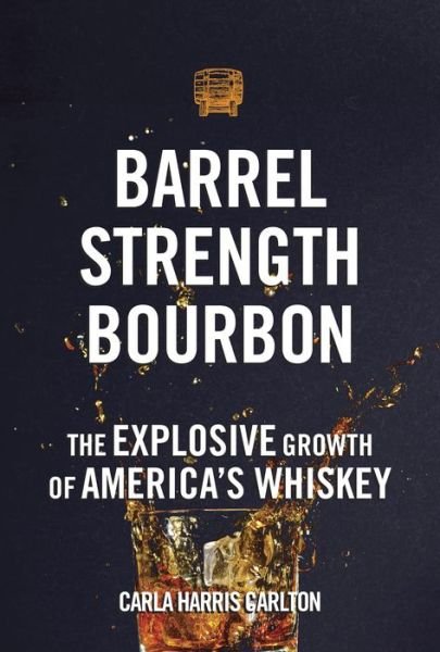 Cover for Carla Harris Carlton · Barrel Strength Bourbon: The Explosive Growth of America's Whiskey (Hardcover Book) (2017)