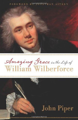 Amazing Grace in the Life of William Wilberforce - John Piper - Books - Crossway Books - 9781581348750 - January 9, 2007