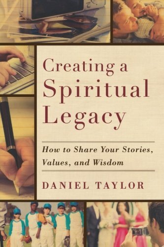 Cover for Daniel Taylor · Creating a Spiritual Legacy – How to Share Your Stories, Values, and Wisdom (Pocketbok) (2011)