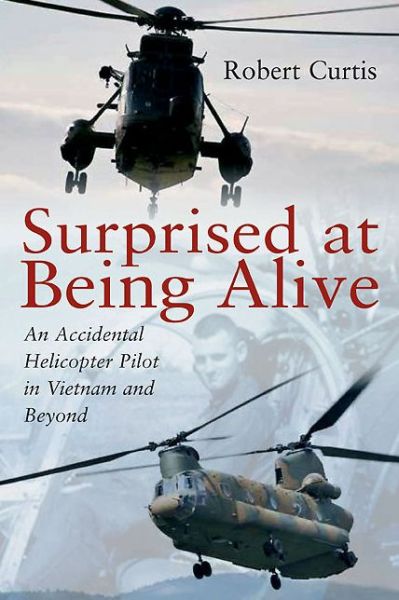 Cover for Robert Curtis · Surprised at Being Alive: An Accidental Helicopter Pilot in Vietnam and Beyond (Hardcover Book) (2014)